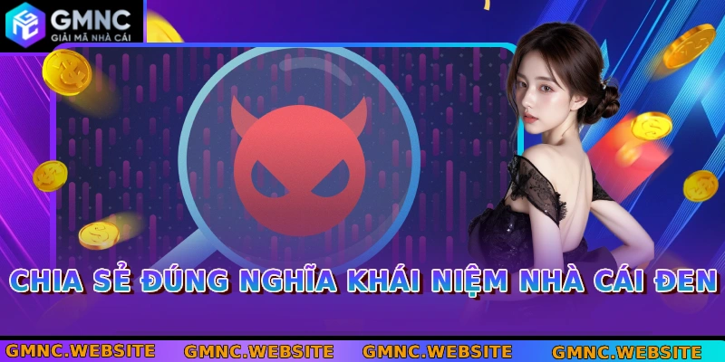 Chia sẻ đúng nghĩa khái niệm nhà cái đen