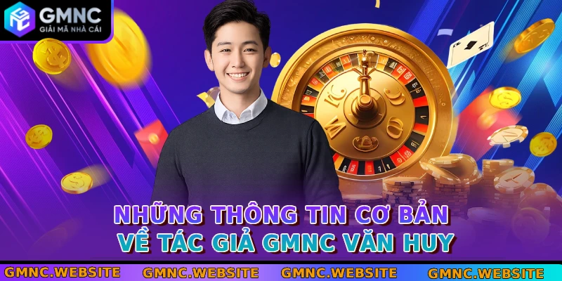 Những thông tin cơ bản về tác giả GMNC Văn Huy